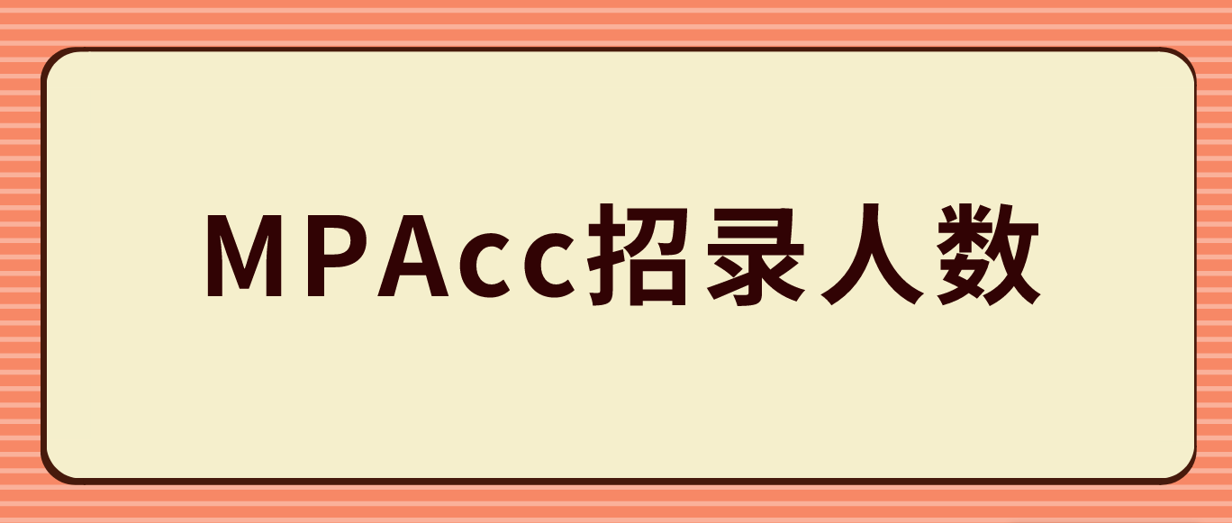 23择校可参考！MPAcc招录人数过百院校汇总！