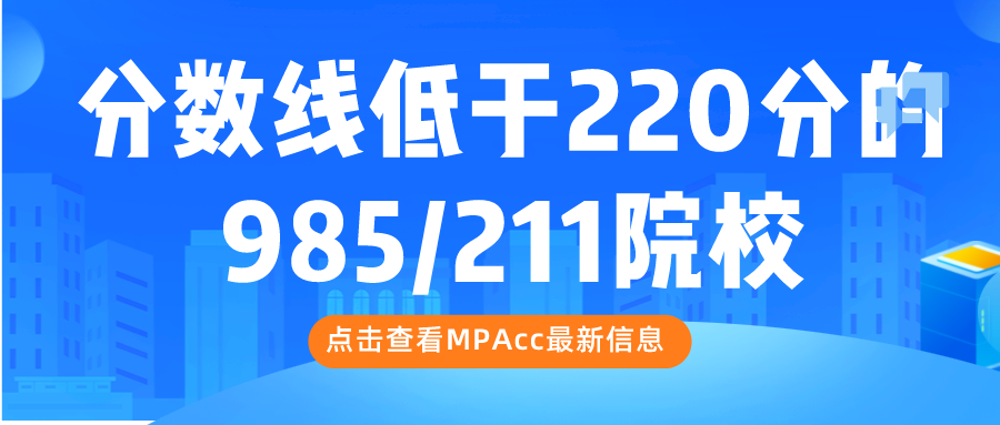 23MPAcc报考 | 近3年MPAcc分数线低于220分的211/985院校汇总